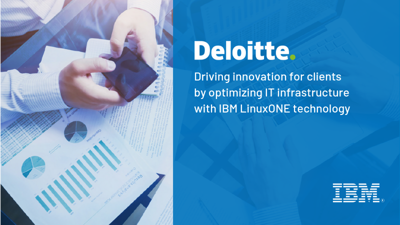 Deloitte : Driving innovation for clients by optimizing IT infrastructure with IBM LinuxONE technology