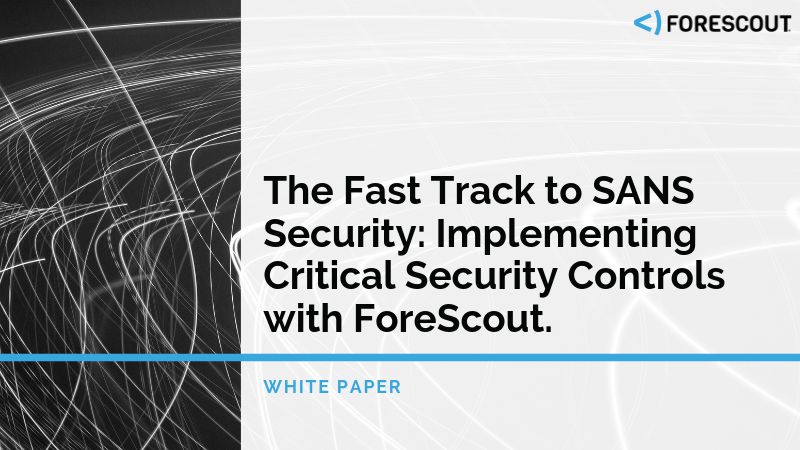 The Fast Track to SANS Security: Implementing Critical Security Controls with ForeScout
